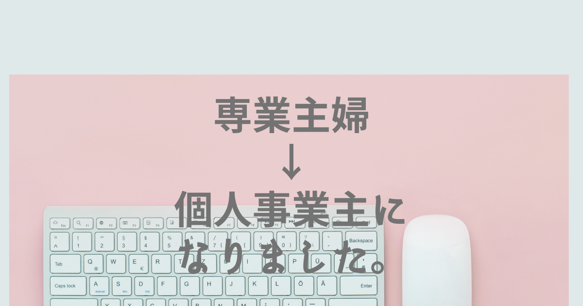 専業主婦→個人事業主になりました。